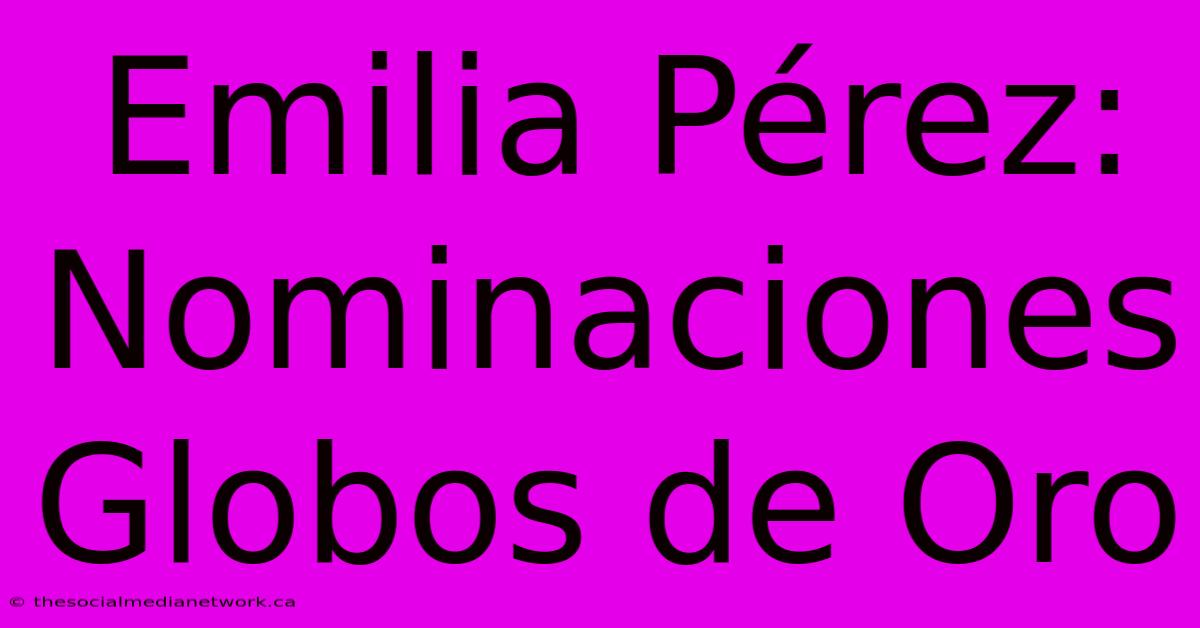 Emilia Pérez: Nominaciones Globos De Oro