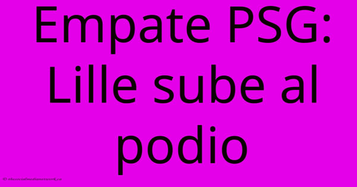 Empate PSG: Lille Sube Al Podio Empate PSG: Lille Sube Al Podio