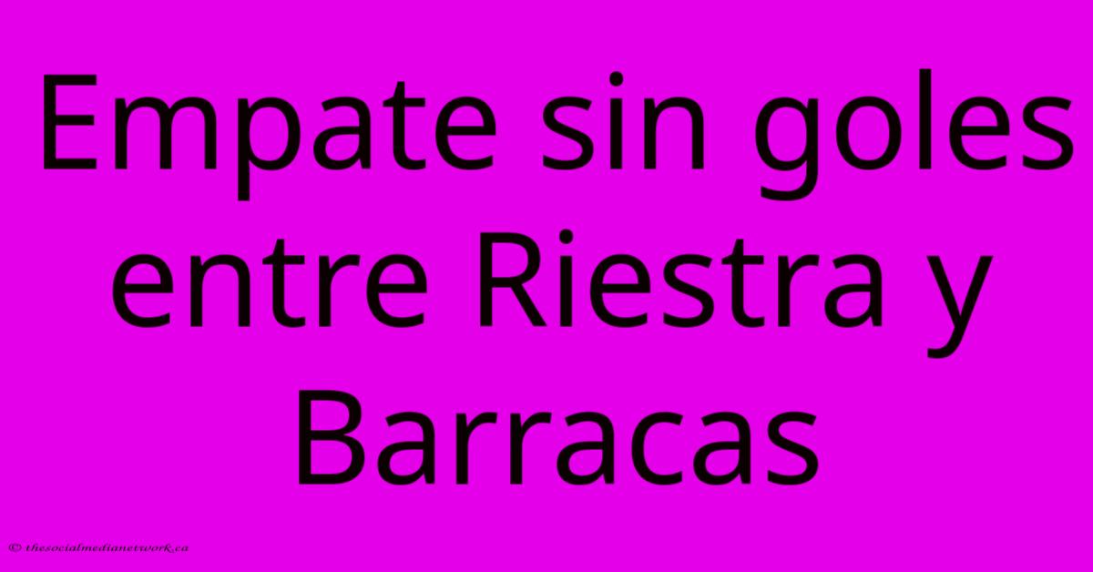 Empate Sin Goles Entre Riestra Y Barracas Empate Sin Goles Entre Riestra Y Barracas