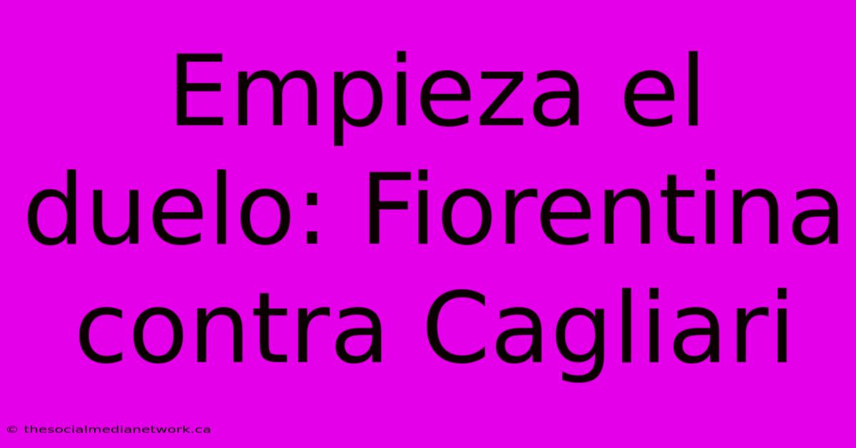 Empieza El Duelo: Fiorentina Contra Cagliari