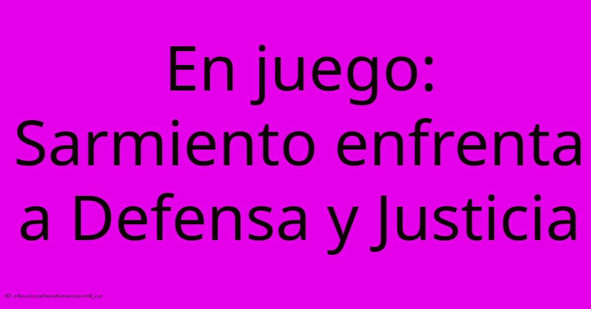 En Juego: Sarmiento Enfrenta A Defensa Y Justicia En Juego: Sarmiento Enfrenta A Defensa Y Justicia