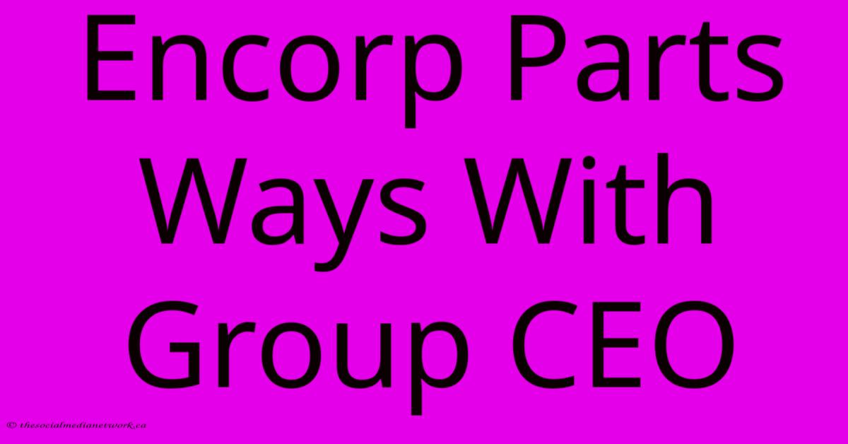 Encorp Parts Ways With Group CEO