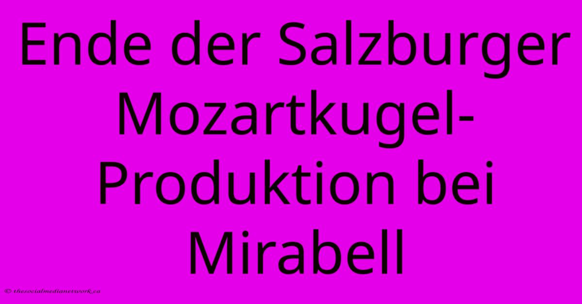 Ende Der Salzburger Mozartkugel-Produktion Bei Mirabell Ende Der Salzburger Mozartkugel-Produktion Bei Mirabell