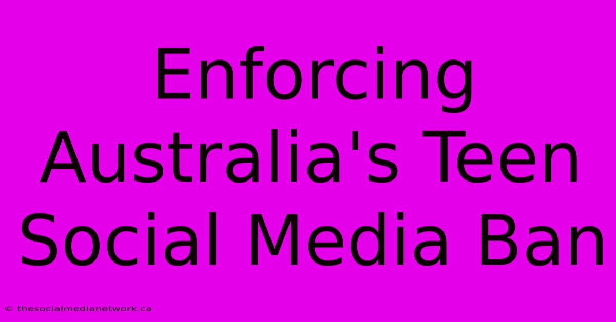 Enforcing Australia's Teen Social Media Ban