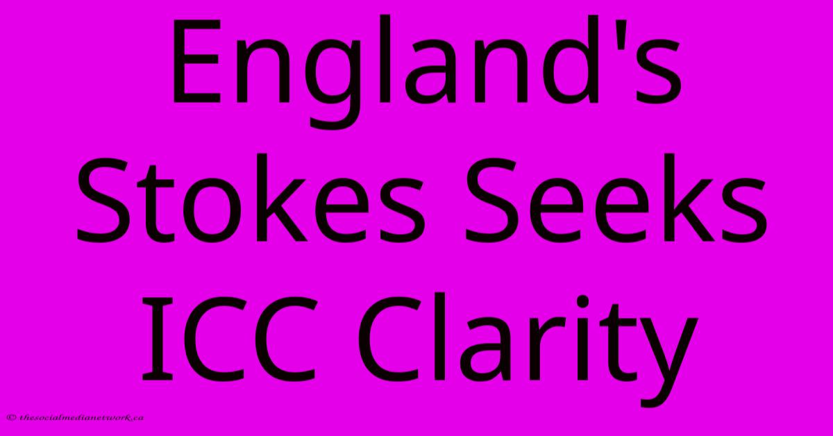 England's Stokes Seeks ICC Clarity England's Stokes Seeks ICC Clarity