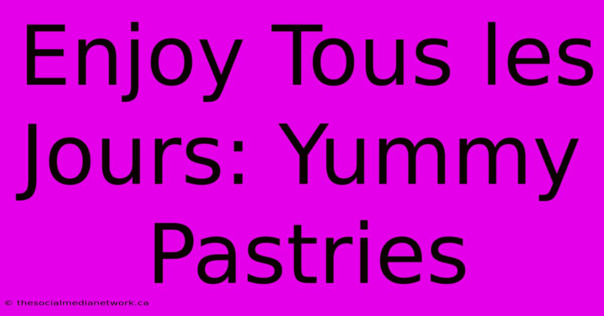 Enjoy Tous Les Jours: Yummy Pastries