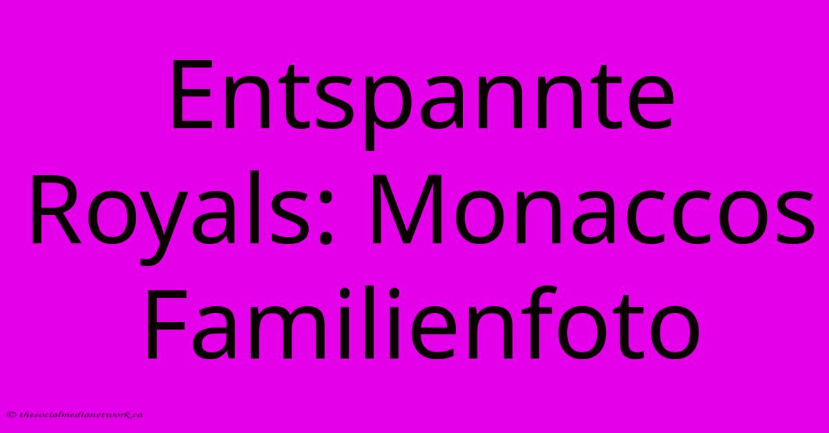 Entspannte Royals: Monaccos Familienfoto Entspannte Royals: Monaccos Familienfoto