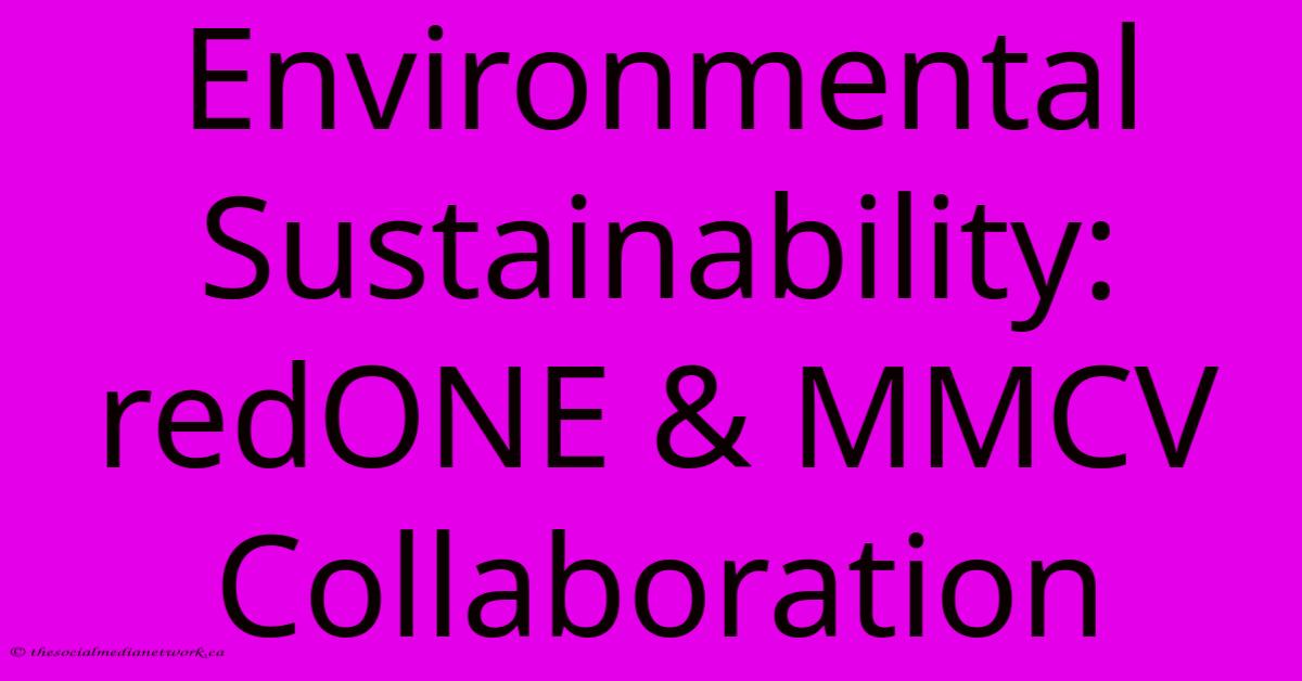 Environmental Sustainability: RedONE & MMCV Collaboration Environmental Sustainability: RedONE & MMCV Collaboration