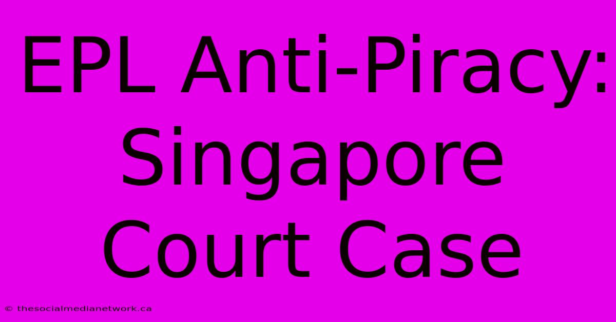 EPL Anti-Piracy: Singapore Court Case