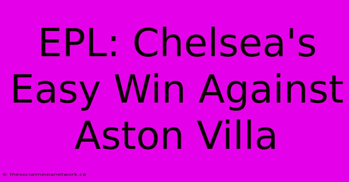 EPL: Chelsea's Easy Win Against Aston Villa