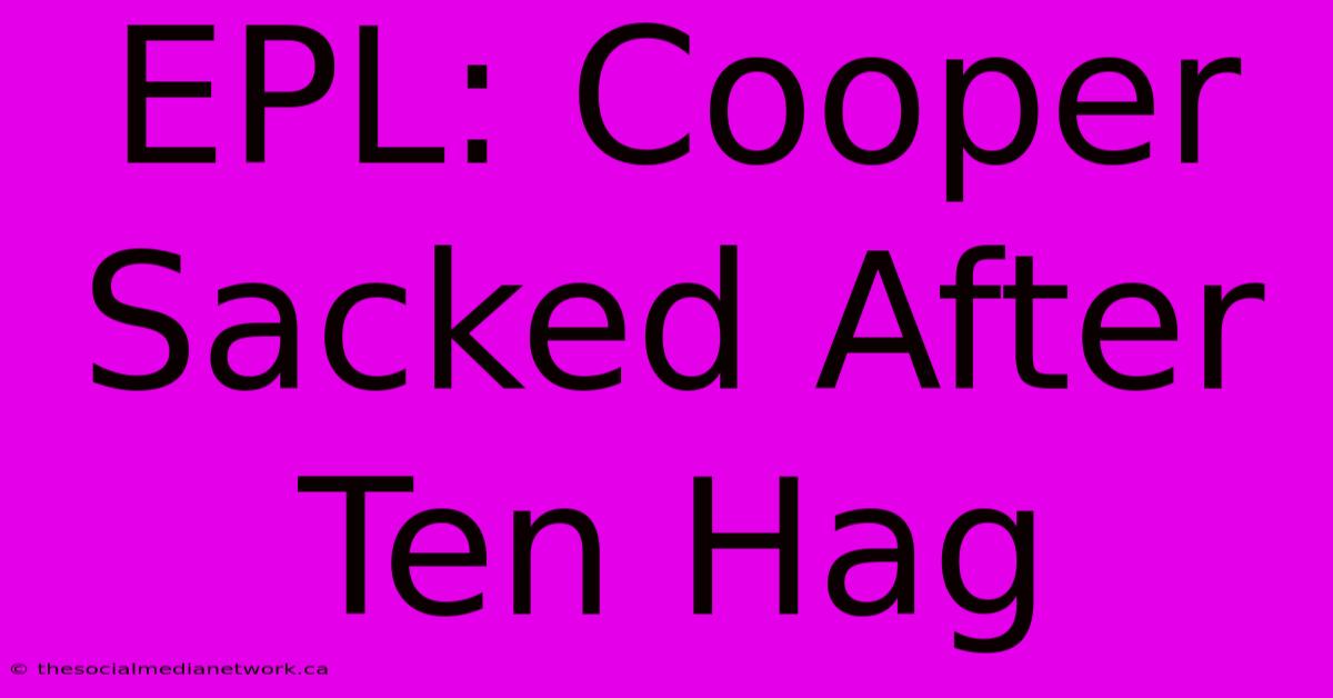 EPL: Cooper Sacked After Ten Hag