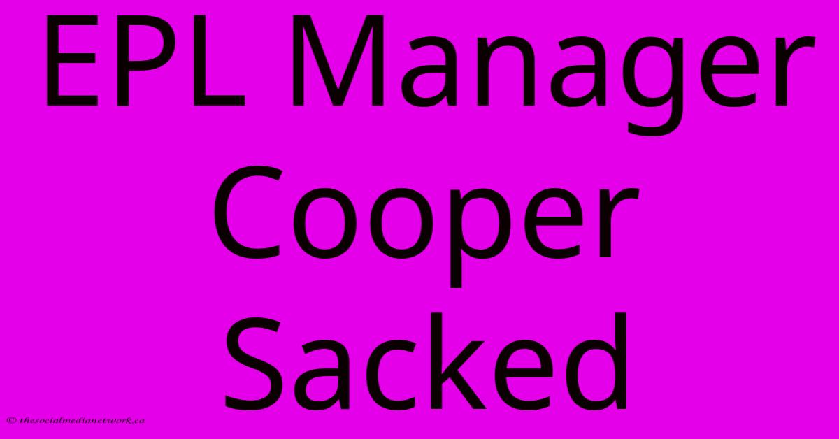 EPL Manager Cooper Sacked