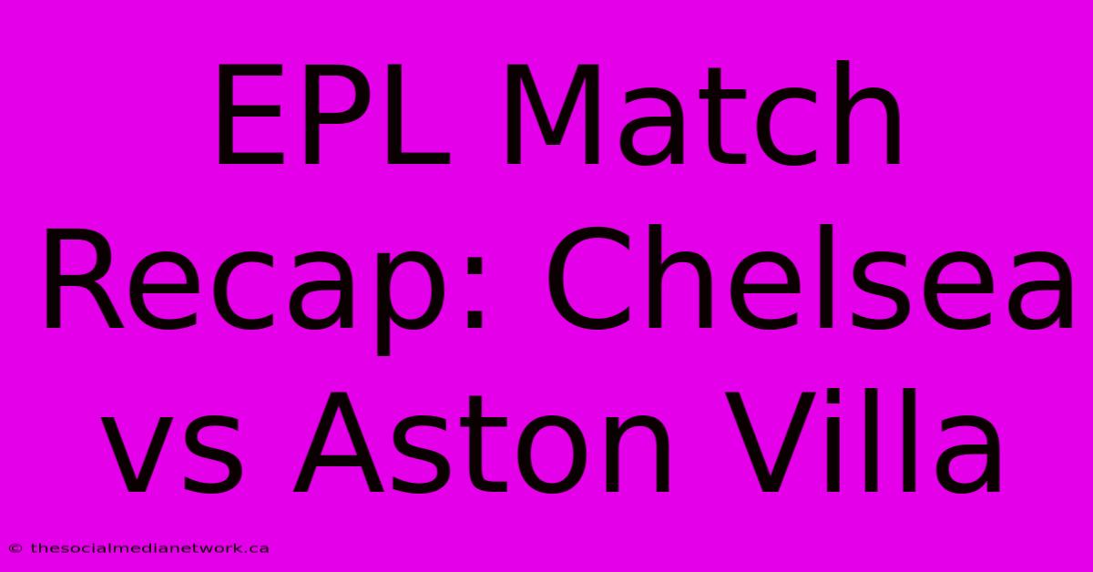 EPL Match Recap: Chelsea Vs Aston Villa