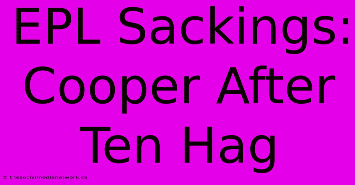 EPL Sackings: Cooper After Ten Hag