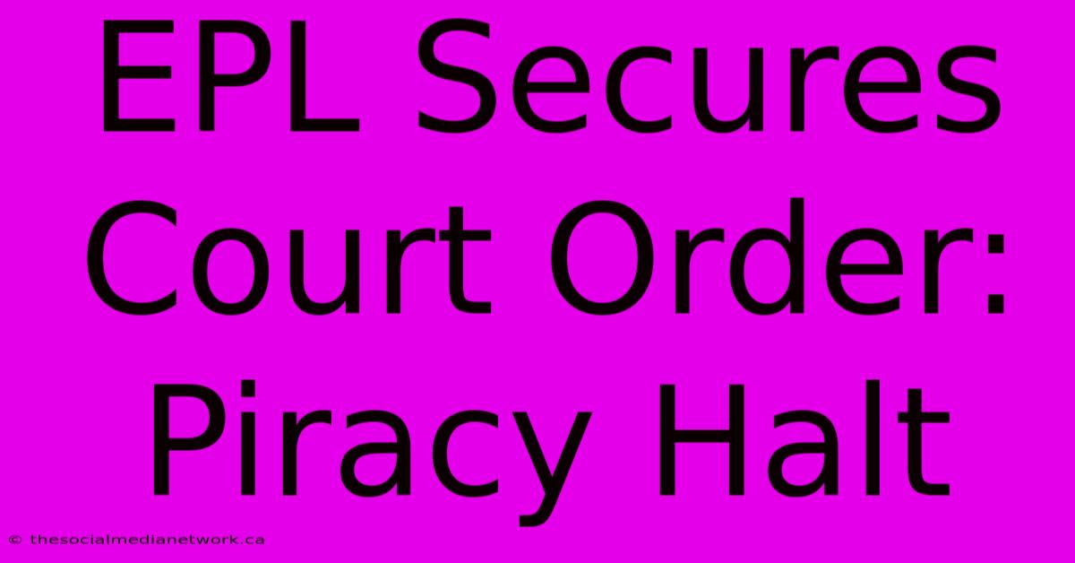 EPL Secures Court Order: Piracy Halt