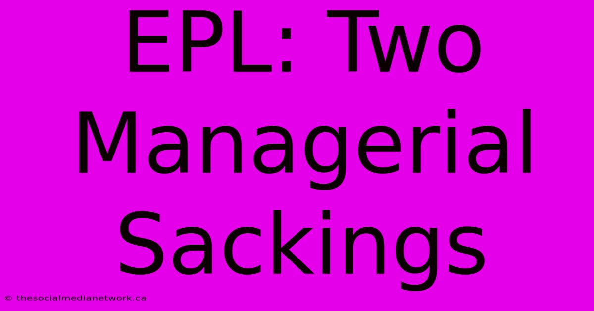 EPL: Two Managerial Sackings