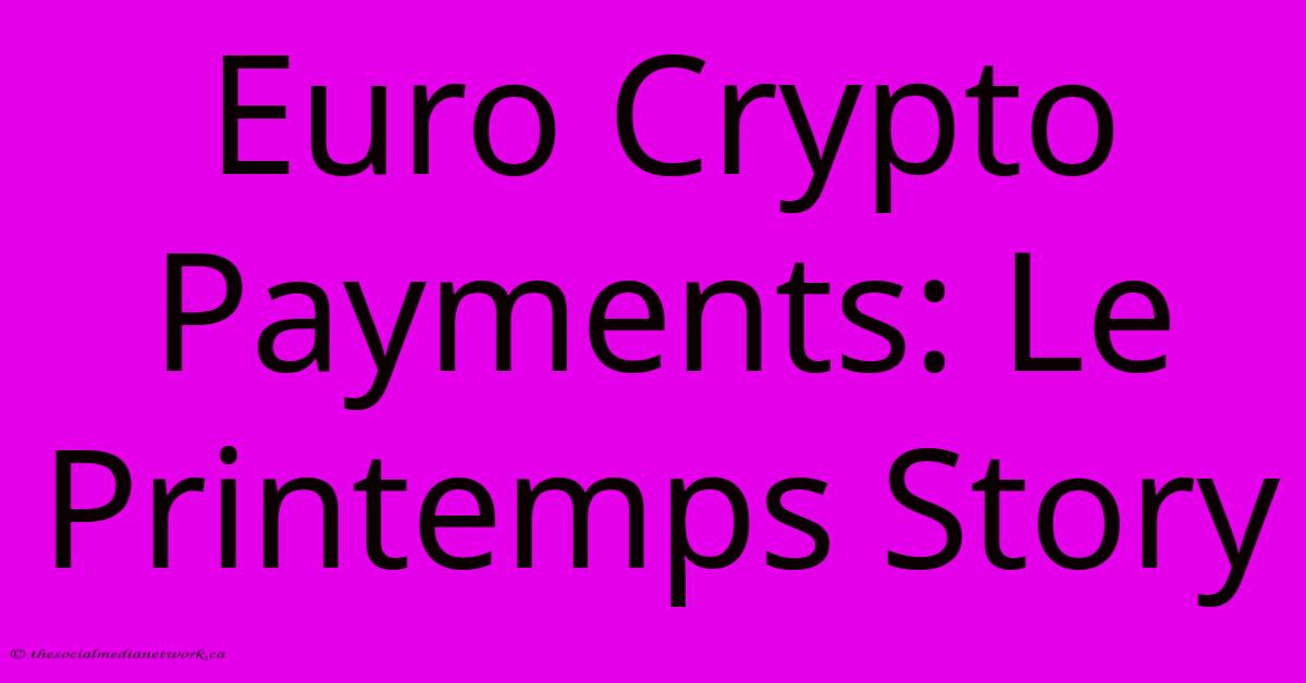 Euro Crypto Payments: Le Printemps Story Euro Crypto Payments: Le Printemps Story