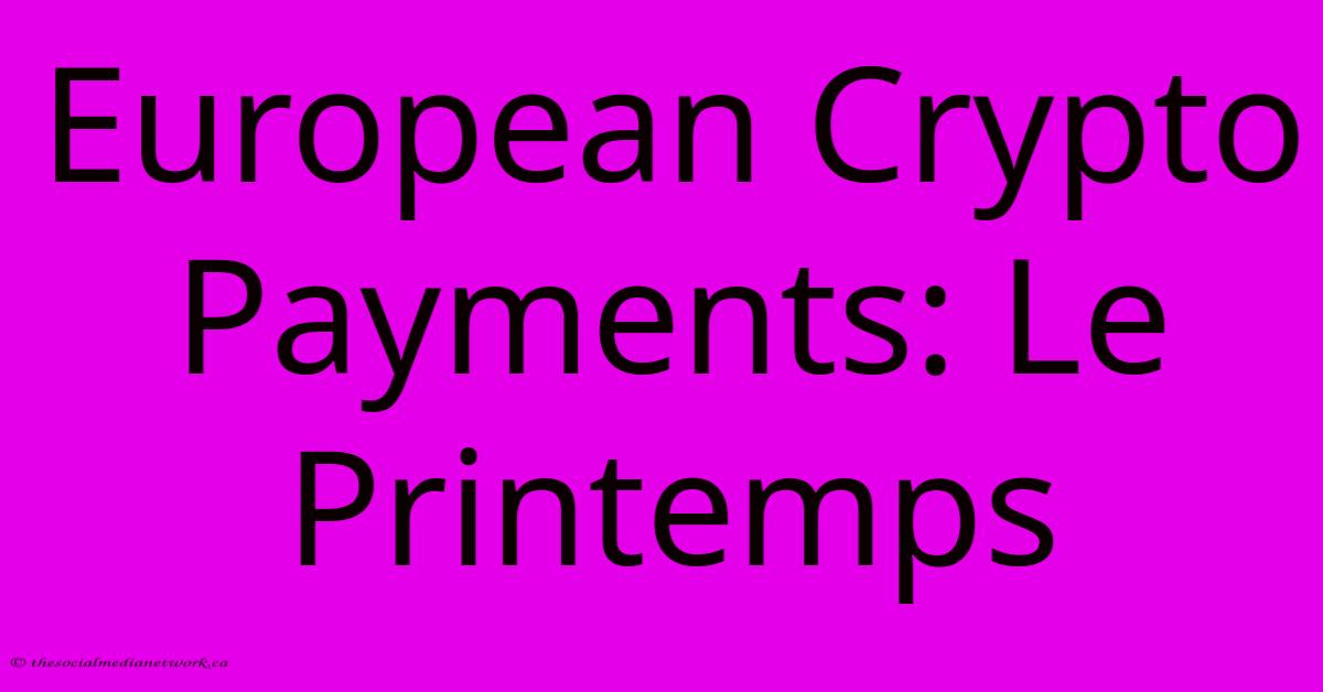 European Crypto Payments: Le Printemps European Crypto Payments: Le Printemps