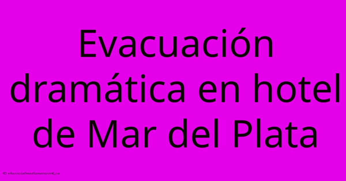 Evacuación Dramática En Hotel De Mar Del Plata Evacuación Dramática En Hotel De Mar Del Plata