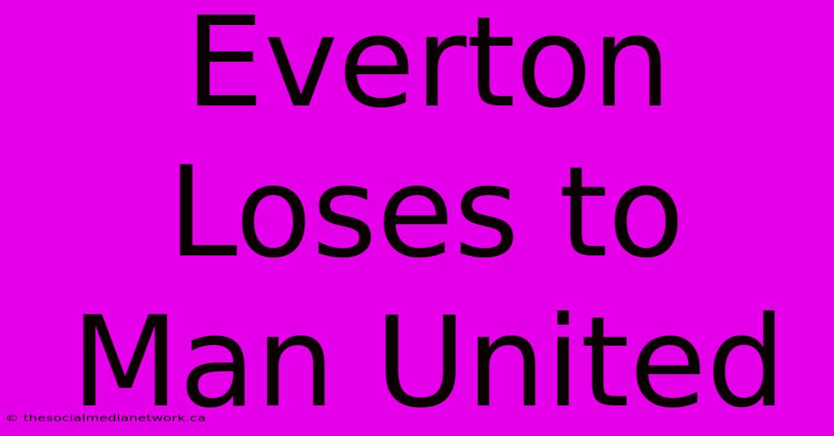 Everton Loses To Man United