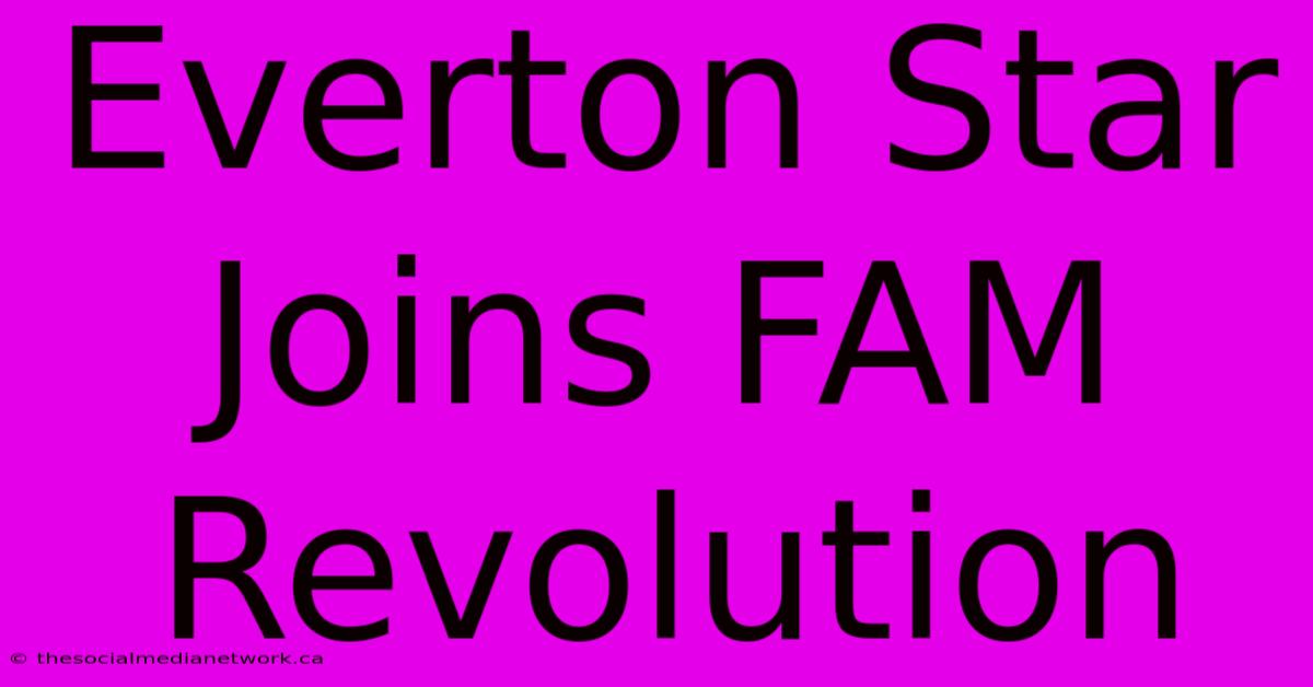 Everton Star Joins FAM Revolution