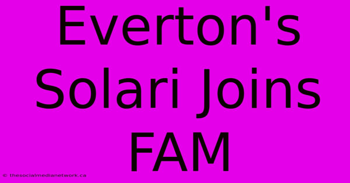 Everton's Solari Joins FAM