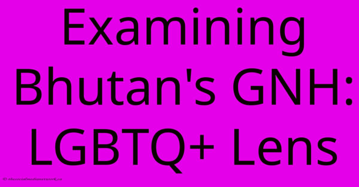 Examining Bhutan's GNH: LGBTQ+ Lens