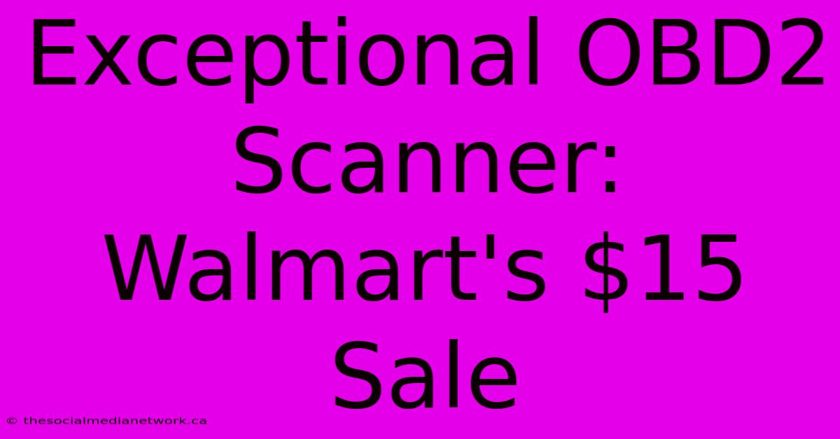 Exceptional OBD2 Scanner: Walmart's $15 Sale