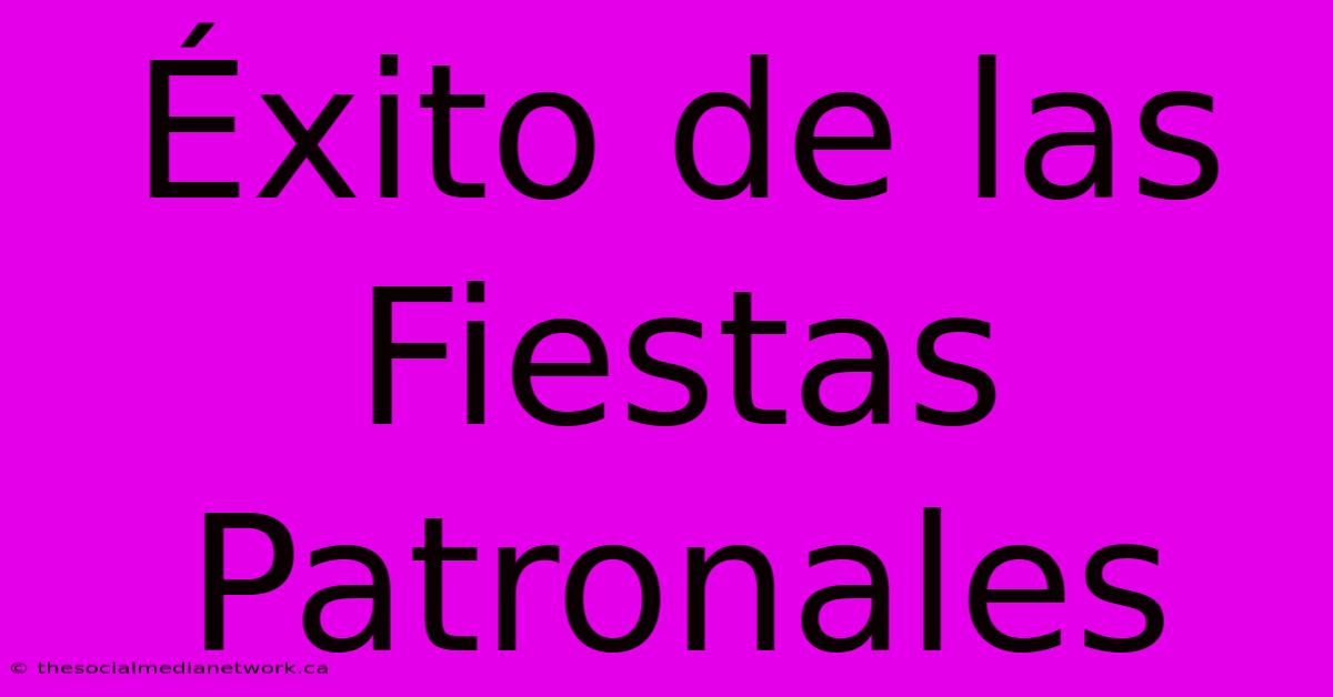 Éxito De Las Fiestas Patronales