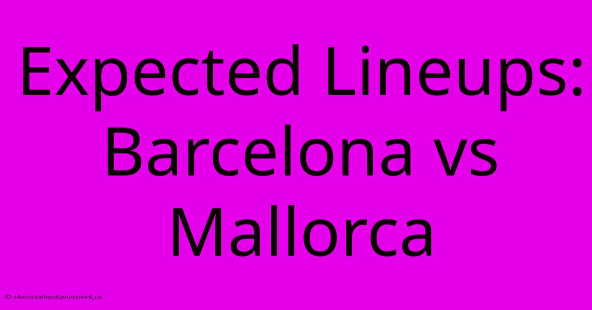 Expected Lineups: Barcelona Vs Mallorca