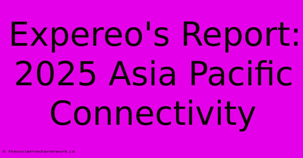 Expereo's Report: 2025 Asia Pacific Connectivity