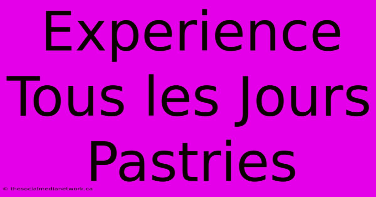 Experience Tous Les Jours Pastries