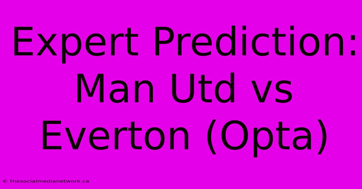 Expert Prediction: Man Utd Vs Everton (Opta)