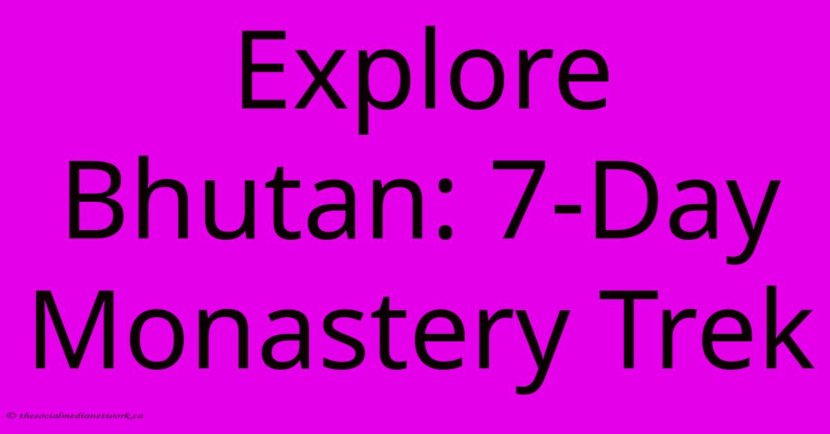 Explore Bhutan: 7-Day Monastery Trek