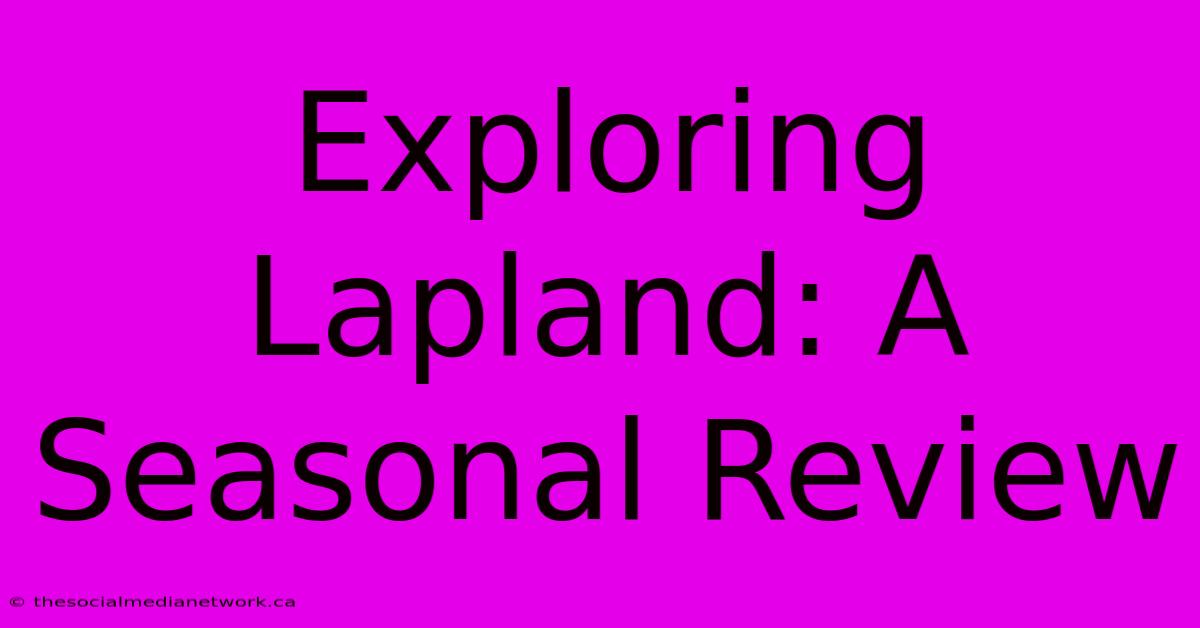 Exploring Lapland: A Seasonal Review