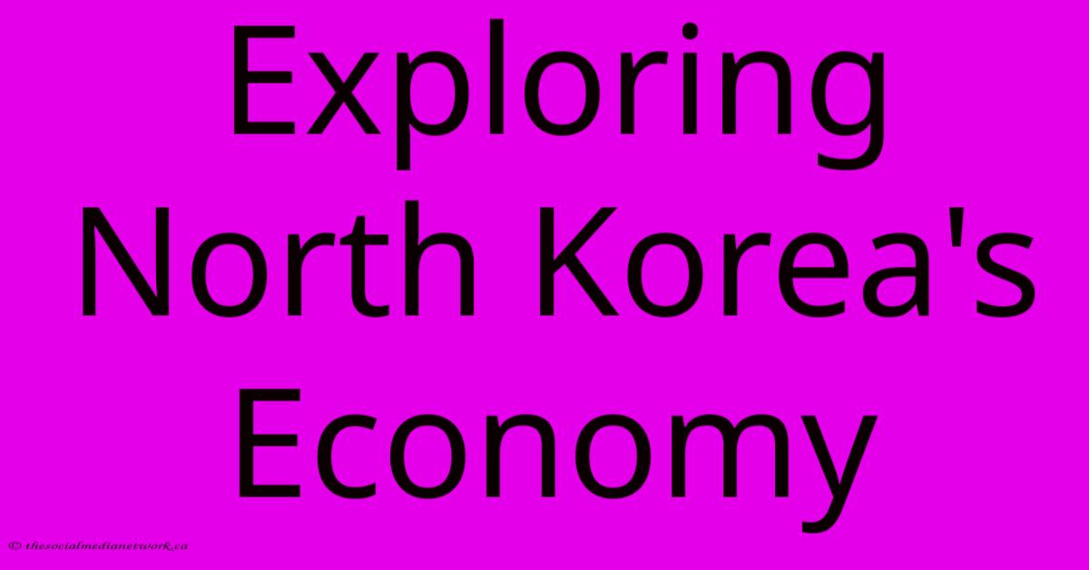 Exploring North Korea's Economy Exploring North Korea's Economy