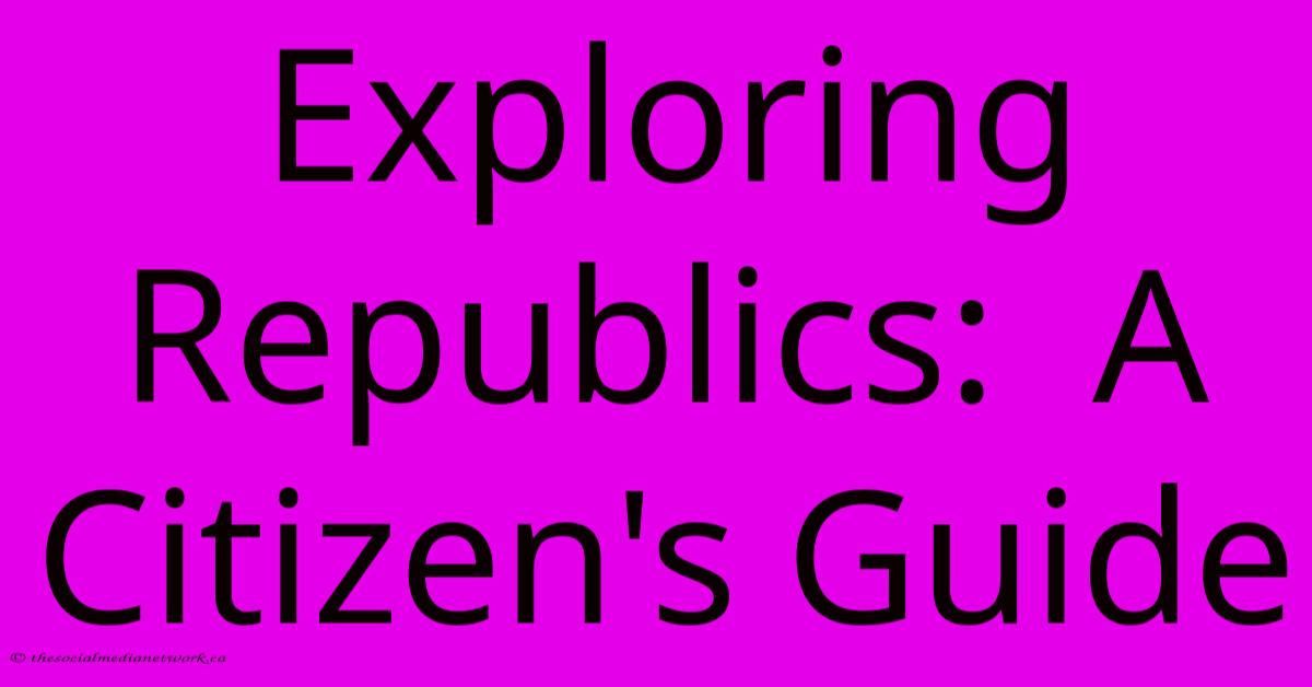 Exploring Republics:  A Citizen's Guide