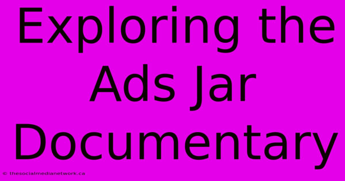 Exploring The Ads Jar Documentary