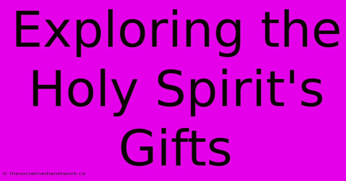 Exploring The Holy Spirit's Gifts