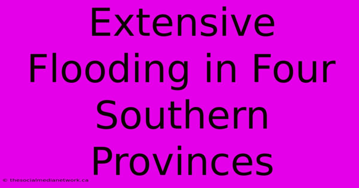 Extensive Flooding In Four Southern Provinces