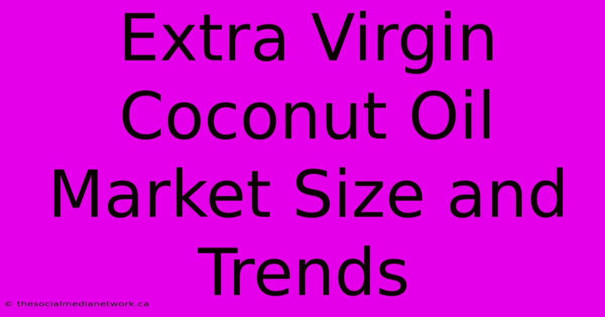 Extra Virgin Coconut Oil Market Size And Trends