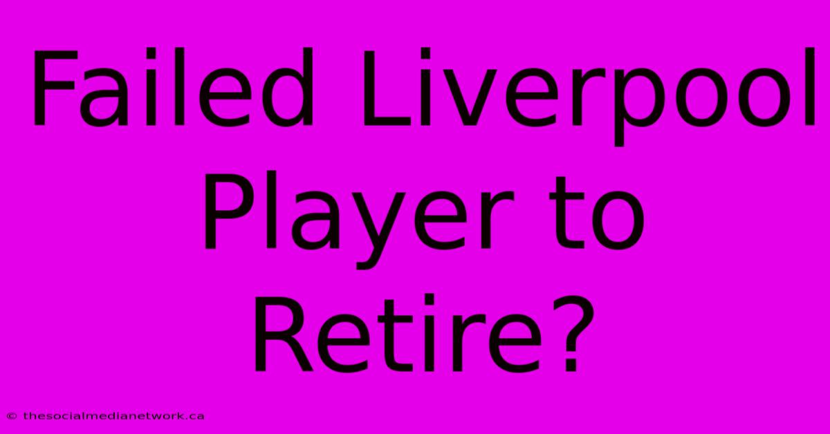 Failed Liverpool Player To Retire?