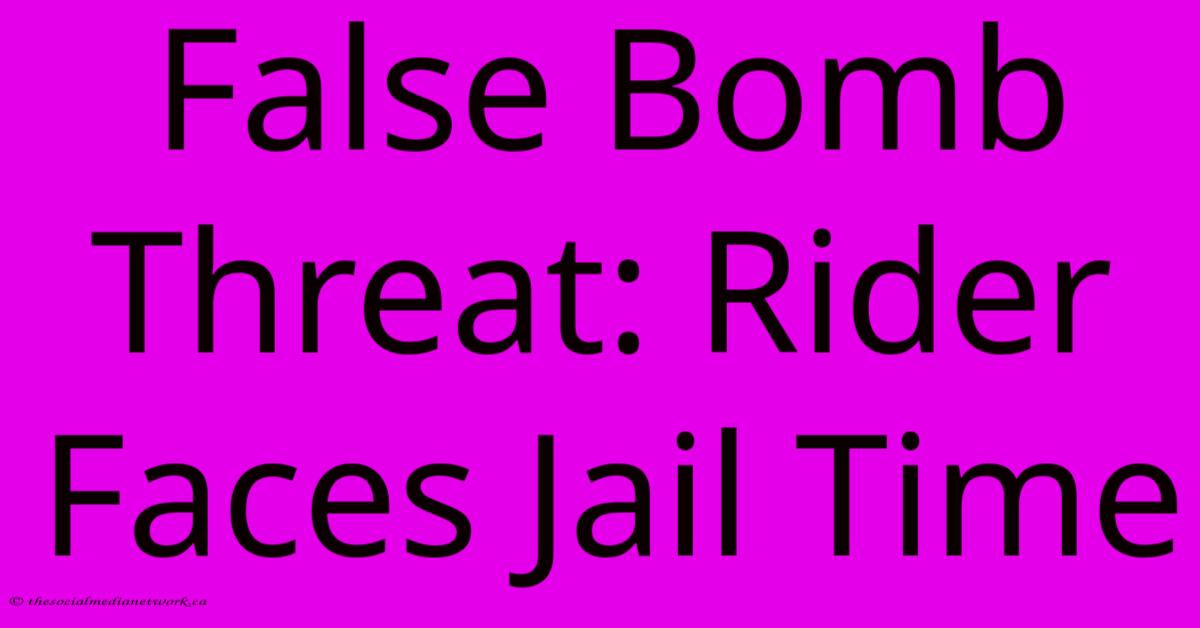 False Bomb Threat: Rider Faces Jail Time