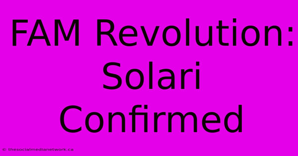 FAM Revolution: Solari Confirmed