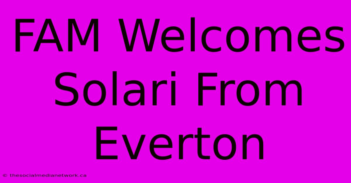 FAM Welcomes Solari From Everton