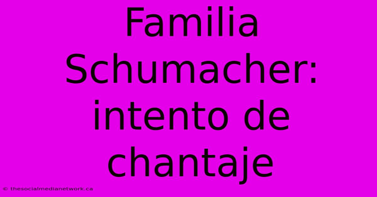 Familia Schumacher: Intento De Chantaje