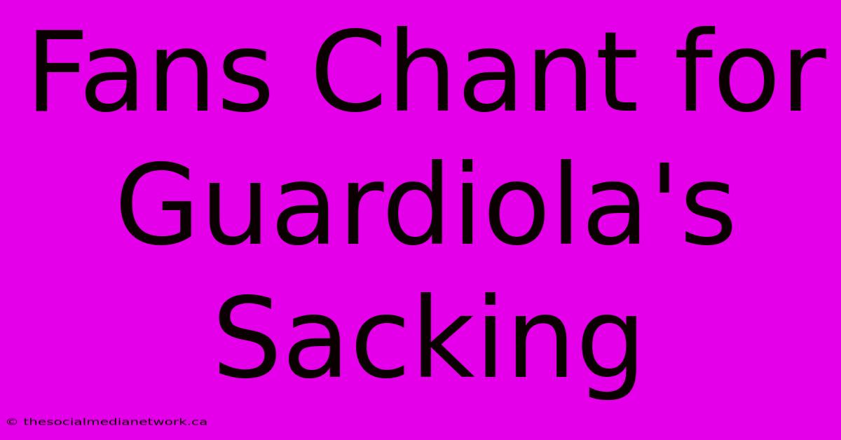 Fans Chant For Guardiola's Sacking