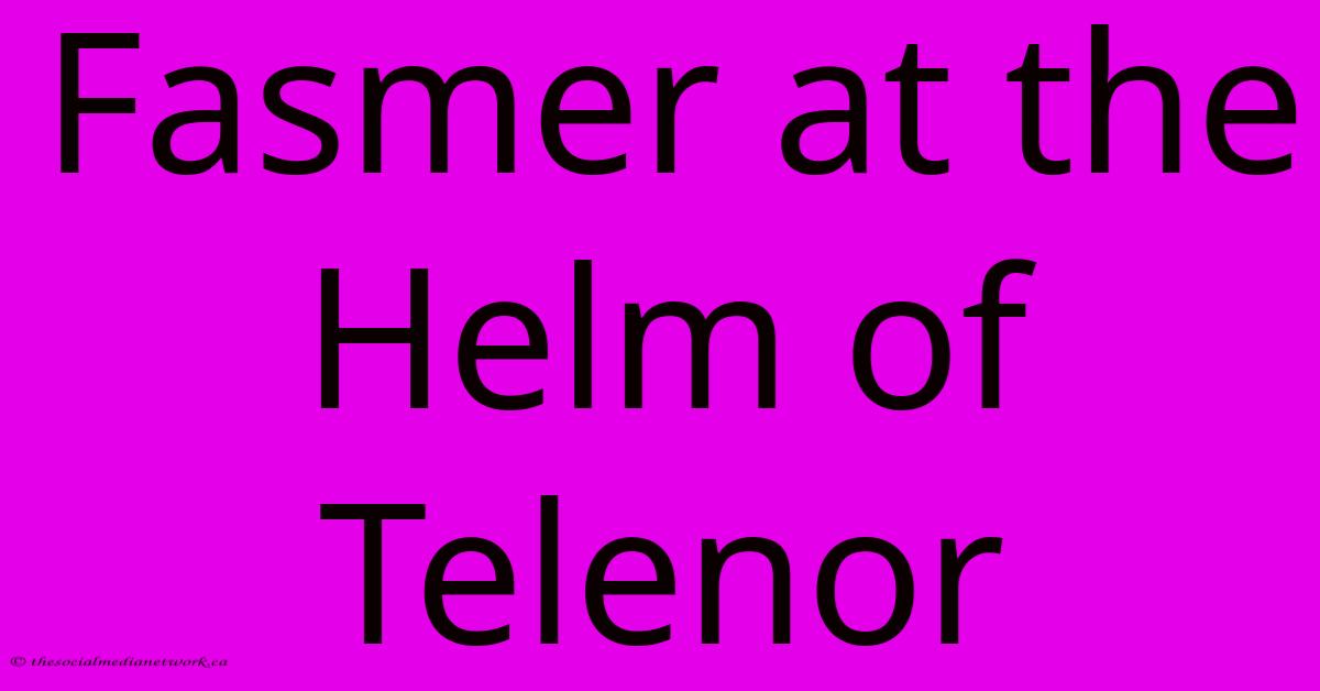 Fasmer At The Helm Of Telenor