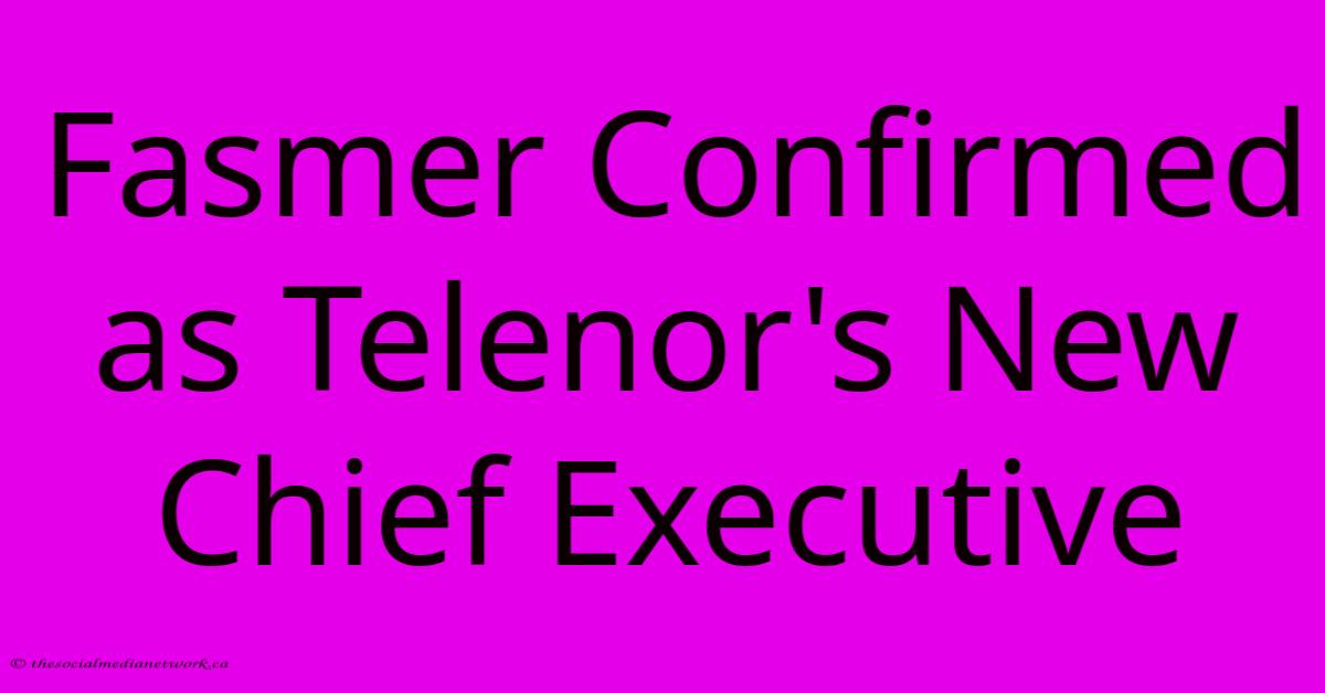 Fasmer Confirmed As Telenor's New Chief Executive