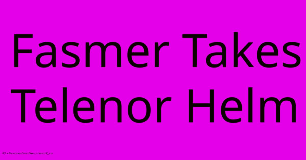 Fasmer Takes Telenor Helm